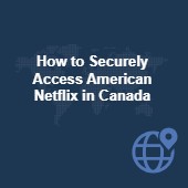 How to securely access American Netflix in Canada in 2023